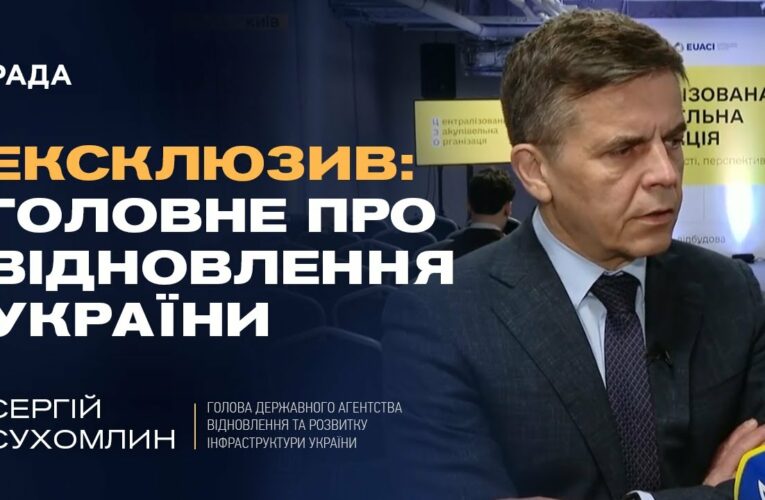 Як Україна відбудовує інфраструктуру: Голова Держагентства Сергій Сухомлин про найважливіше