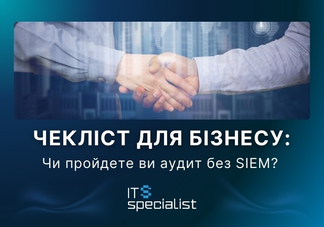 Чекліст для бізнесу: чи пройдете ви аудит без SIEM