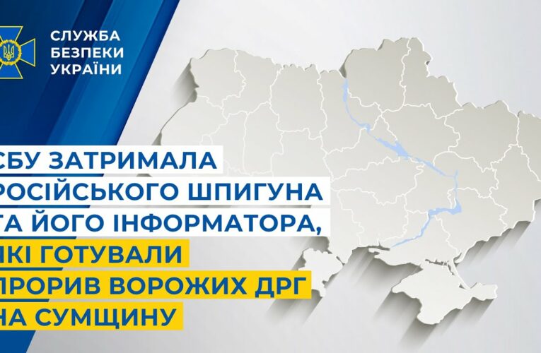 СБУ затримала російського шпигуна та його інформатора, які готували прорив ворожих ДРГ на Сумщину