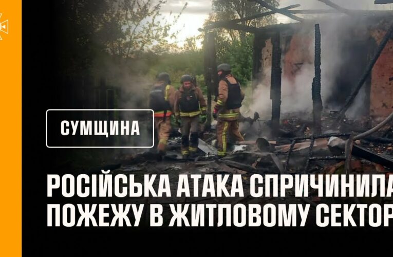 Сумщина: рятувальники ліквідували пожежу в житловому секторі, спричинену російською атакою
