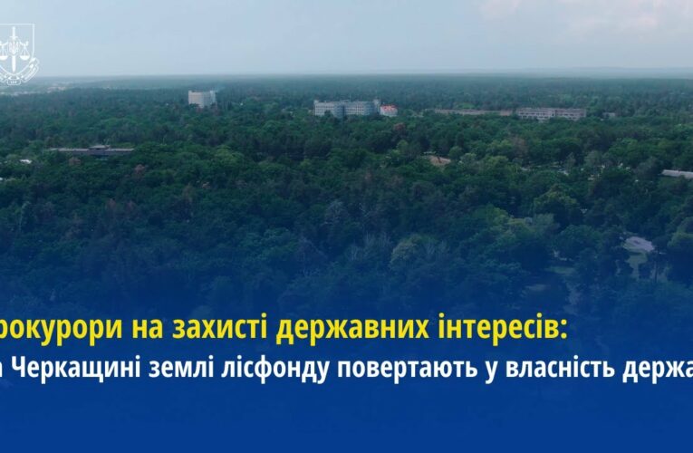 Прокурори на захисті державних інтересів: На Черкащині землі лісфонду повертають у власність держави