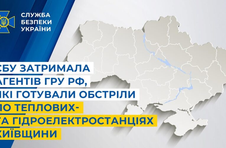 СБУ затримала агентів гру рф, які готували обстріли по теплових- та гідроелектростанціях Київщини
