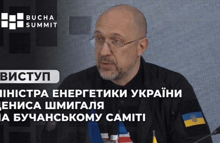 Виступ Міністра Енергетики України Дениса Шмигаля на Бучанському Саміті