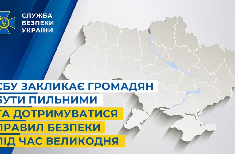 СБУ закликає громадян бути пильними та дотримуватися правил безпеки під час Великодня