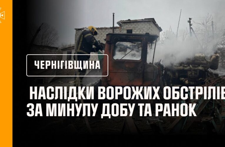 Чернігівщина. Наслідки ворожих обстрілів за минулу добу та ранок