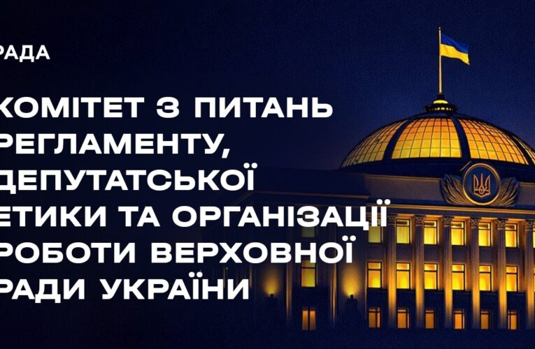 Засідання Комітету з питань Регламенту, депутатської етики та організації роботи ВРУ 17.08.2026