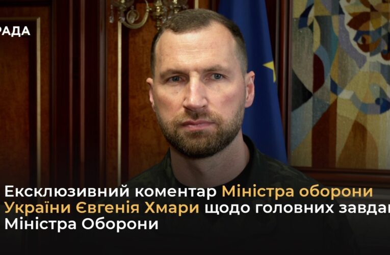 Ексклюзивний коментар Міністра оборони України Євгенія Хмари щодо головних завдань Міністра Оборони
