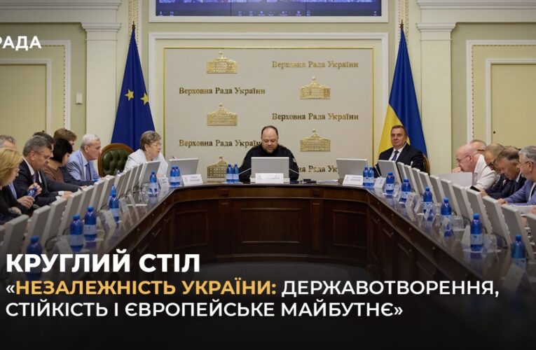 КРУГЛИЙ СТІЛ “НЕЗАЛЕЖНІСТЬ УКРАЇНИ: ДЕРЖАВОТВОРЕННЯ, СТІЙКІСТЬ І ЄВРОПЕЙСЬКЕ МАЙБУТНЄ”